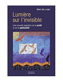 Lumière sur l'invisible - Une nouvelle approche de la santé et de la spiritualité