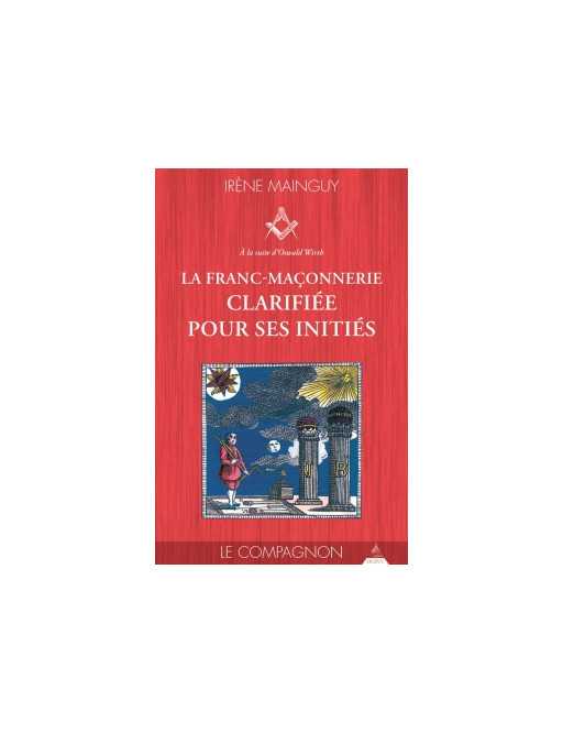 LA FRANC-MACONNERIE CLARIFIEE POUR SES INITIES -MAINGUY IRENE Ed. Dervy