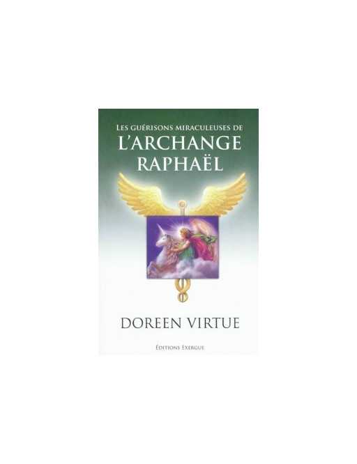 Les guérisons miraculeuses de l'archange Raphaël - Doreen Virtue - Ed Exergue